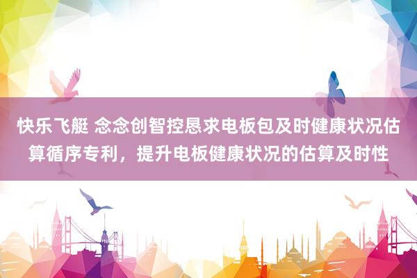 快乐飞艇 念念创智控恳求电板包及时健康状况估算循序专利，提升电板健康状况的估算及时性