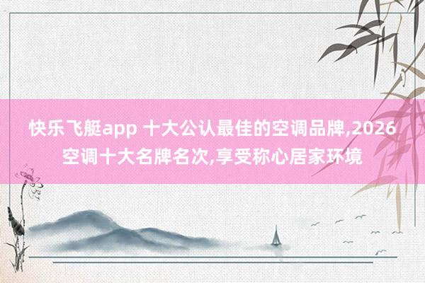快乐飞艇app 十大公认最佳的空调品牌，2026空调十大名牌名次，享受称心居家环境