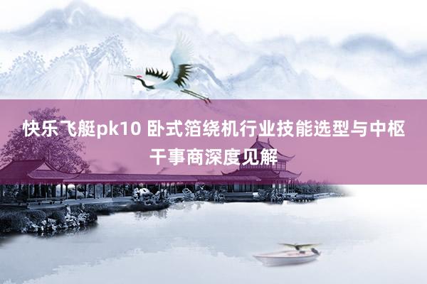 快乐飞艇pk10 卧式箔绕机行业技能选型与中枢干事商深度见解