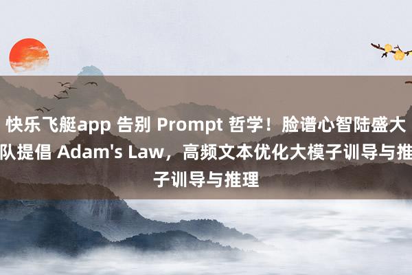快乐飞艇app 告别 Prompt 哲学！脸谱心智陆盛大团队提倡 Adam's Law，高频文本优化大模子训导与推理
