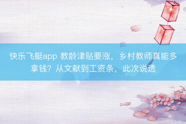 快乐飞艇app 教龄津贴要涨，乡村教师真能多拿钱？从文献到工资条，此次说透